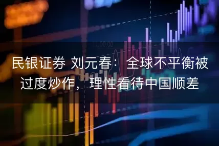 民银证券 刘元春：全球不平衡被过度炒作，理性看待中国顺差